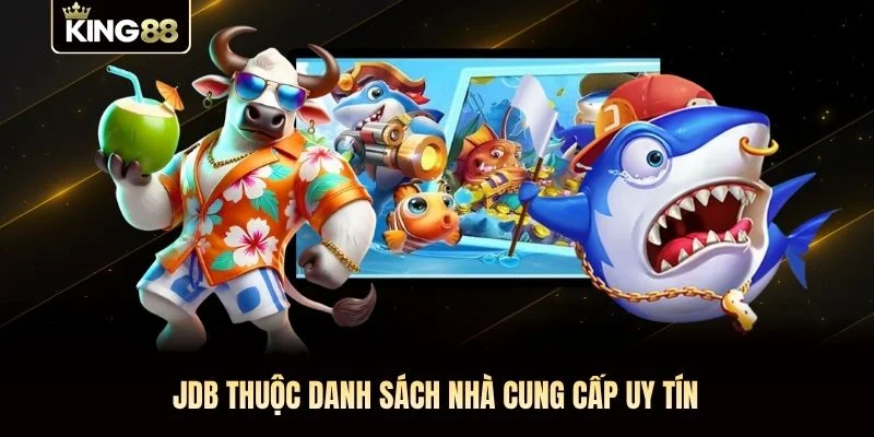 JDB thuộc danh sách nhà cung cấp uy tín JDB thuộc danh sách nhà cung cấp uy tín
