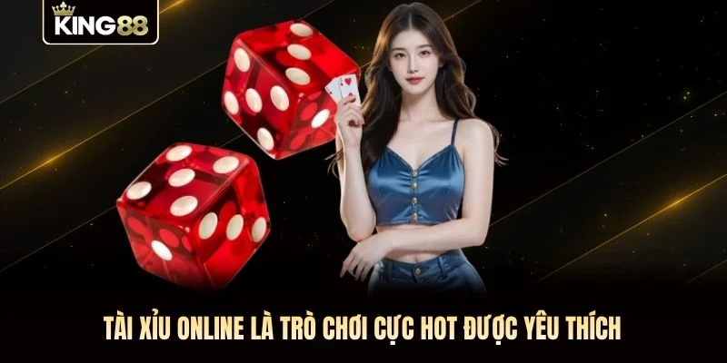 Tài Xỉu Online là trò chơi cực hot được yêu thích